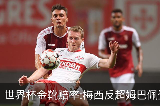世界杯金靴赔率:梅西反超姆巴佩登顶 登贝莱第3