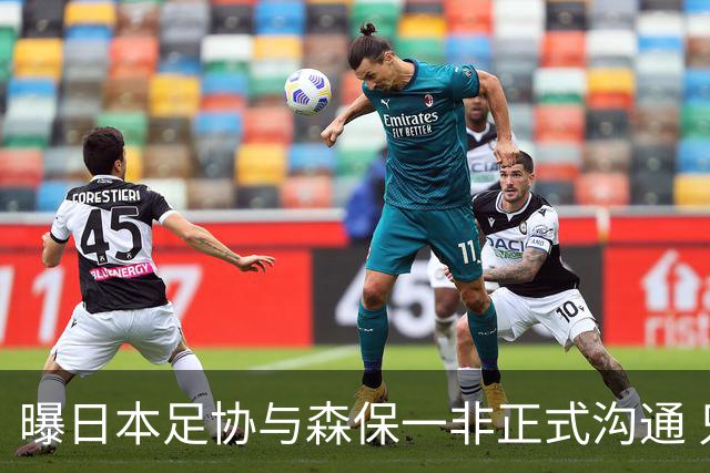 曝日本足协与森保一非正式沟通 只续约一年仅限亚洲杯