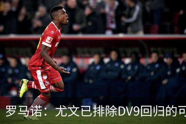 罗马诺：尤文已排除DV9回归的可能 没在谈坎比亚索和弗拉泰西互换